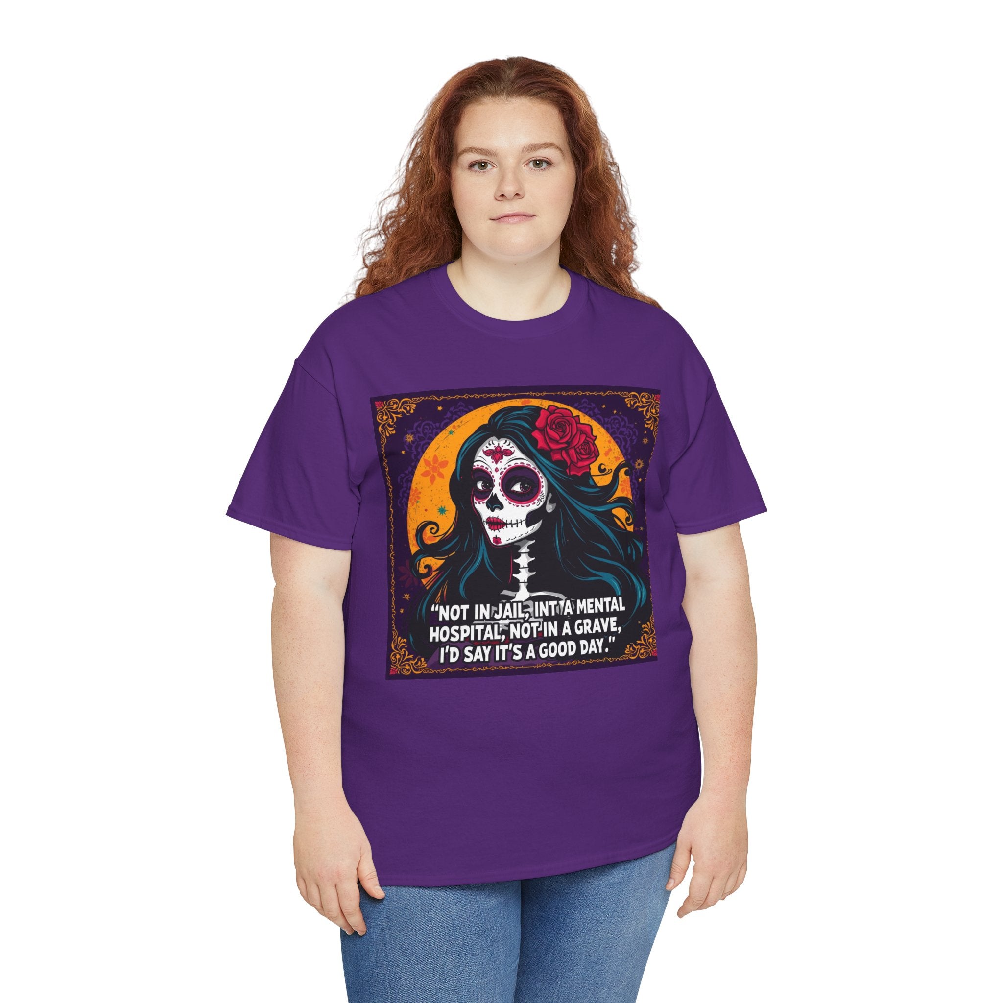 T-Shirt — Day of the Dead Sugar Skull Tee with Quote: "Not in jail, not in a mental hospital... I'd say it's a good day."