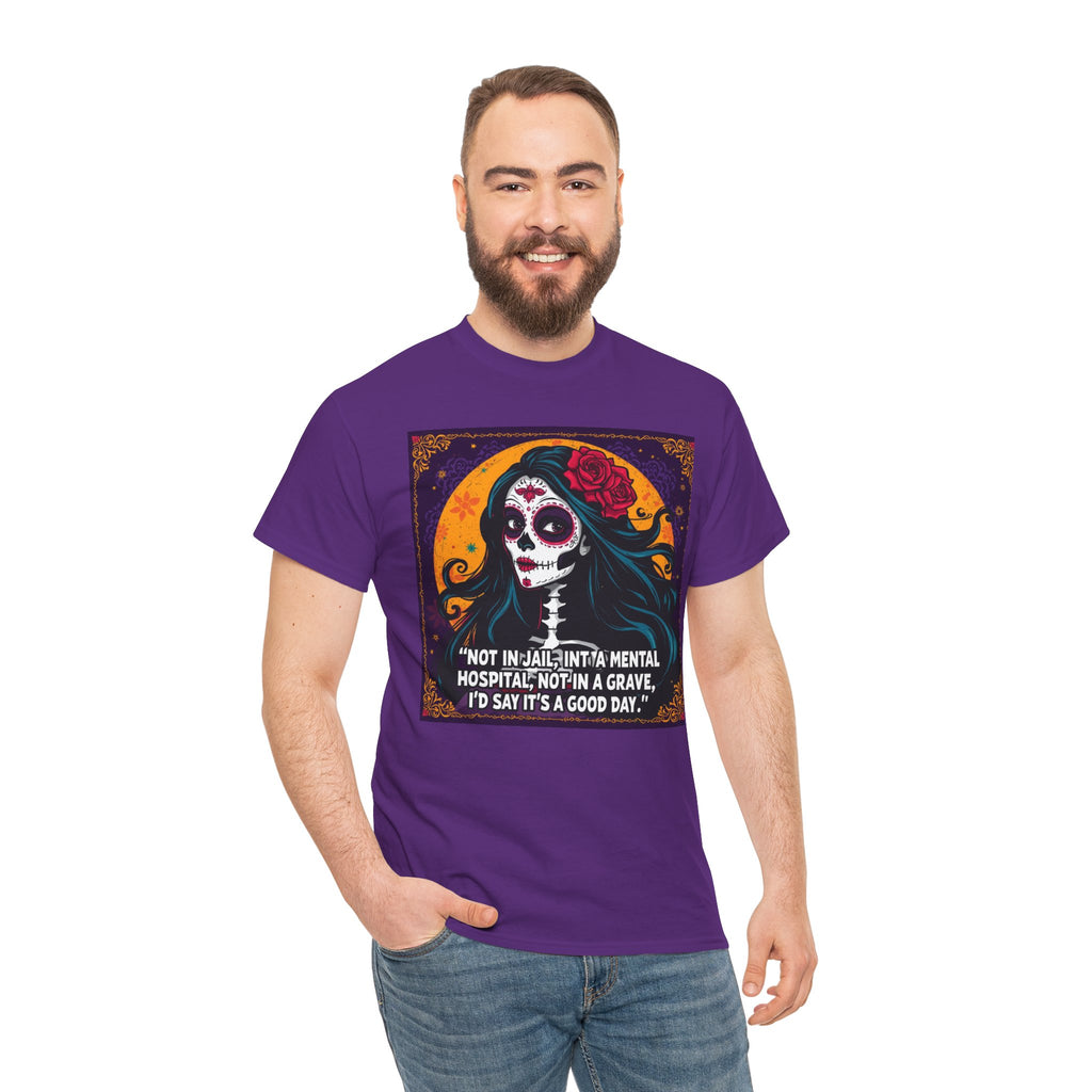 T-Shirt — Day of the Dead Sugar Skull Tee with Quote: "Not in jail, not in a mental hospital... I'd say it's a good day."