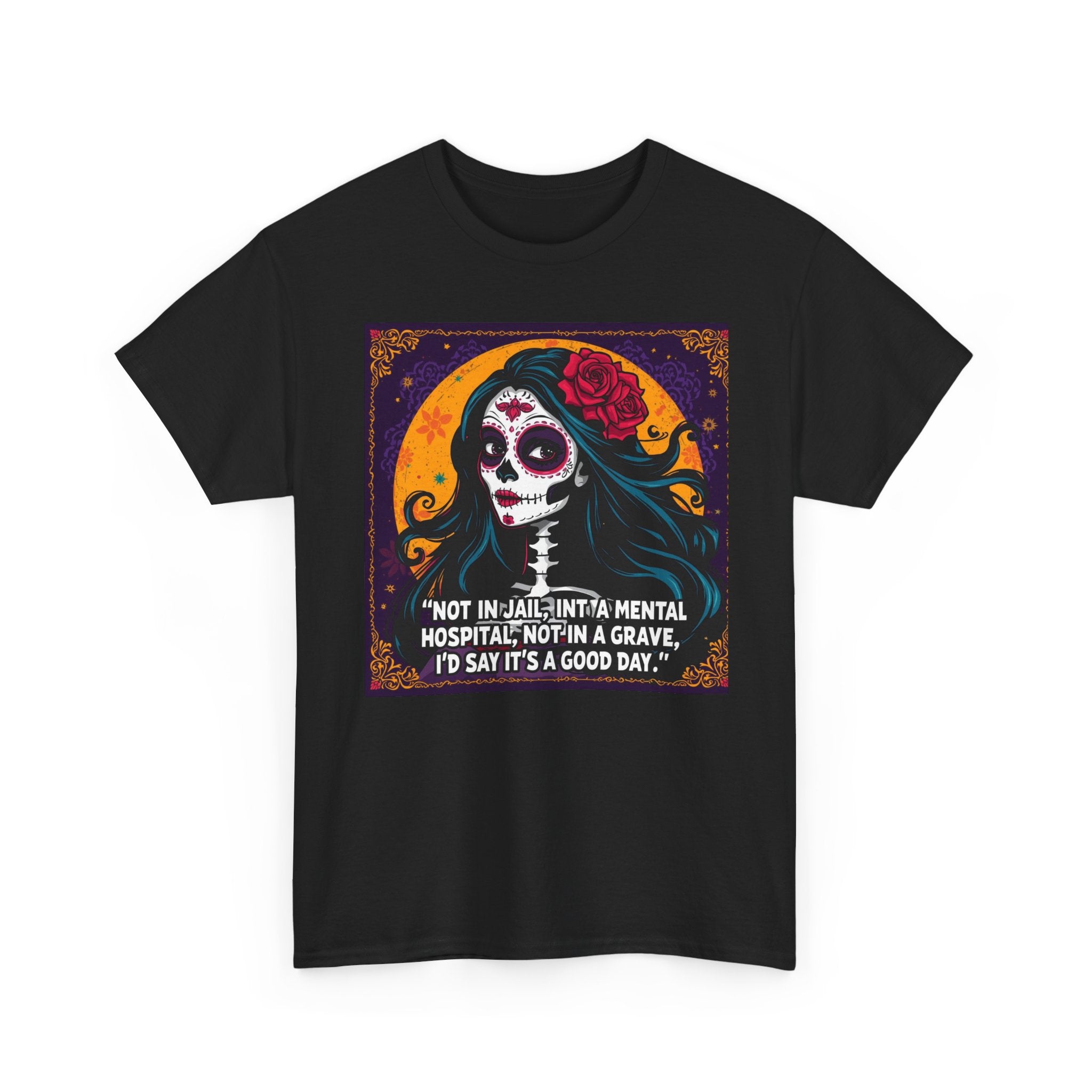 Day of the Dead Skull Tee – "Not in Jail, Not in a Mental Hospital..."