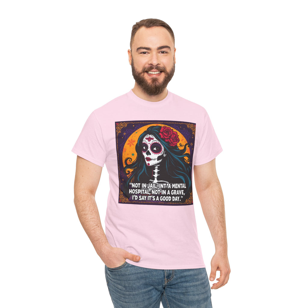 T-Shirt — Day of the Dead Sugar Skull Tee with Quote: "Not in jail, not in a mental hospital... I'd say it's a good day."
