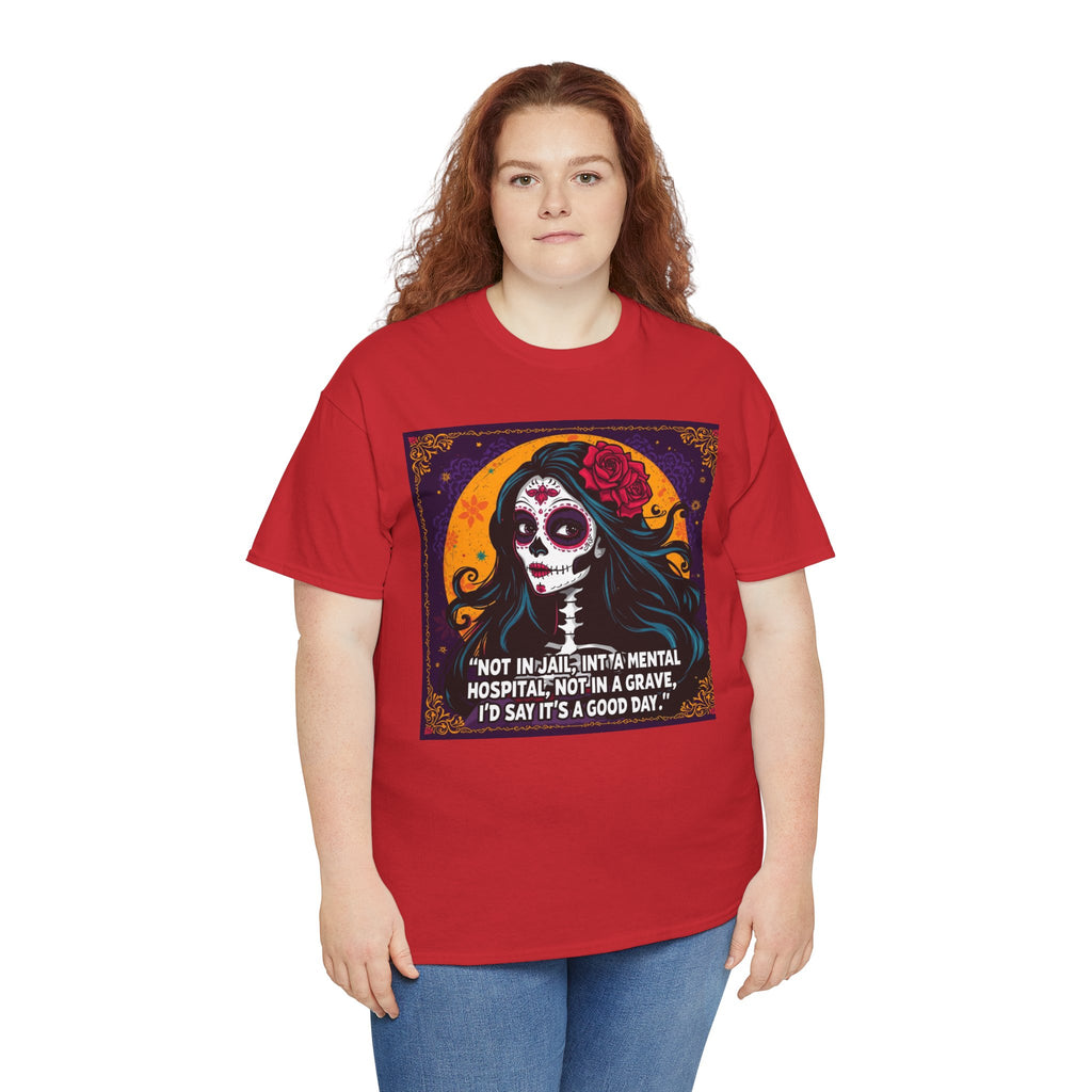 T-Shirt — Day of the Dead Sugar Skull Tee with Quote: "Not in jail, not in a mental hospital... I'd say it's a good day."