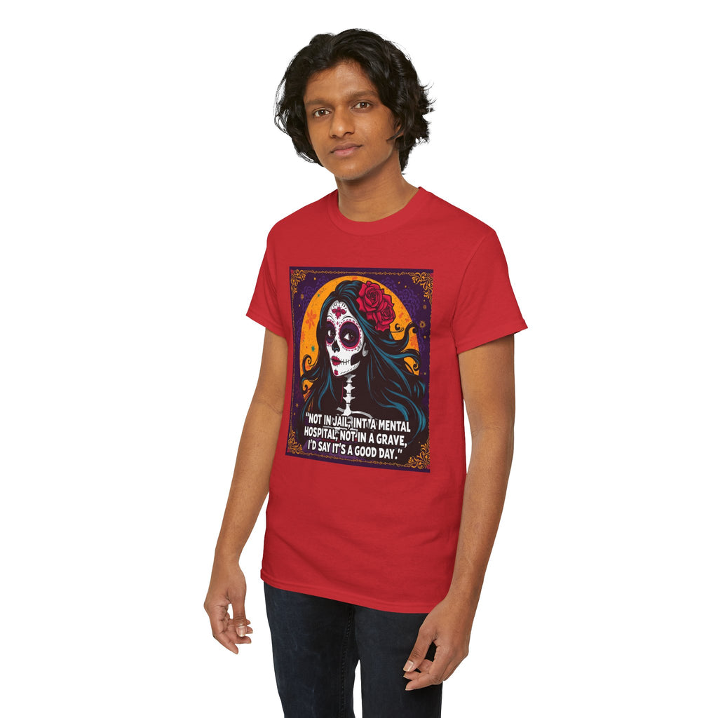 T-Shirt — Day of the Dead Sugar Skull Tee with Quote: "Not in jail, not in a mental hospital... I'd say it's a good day."