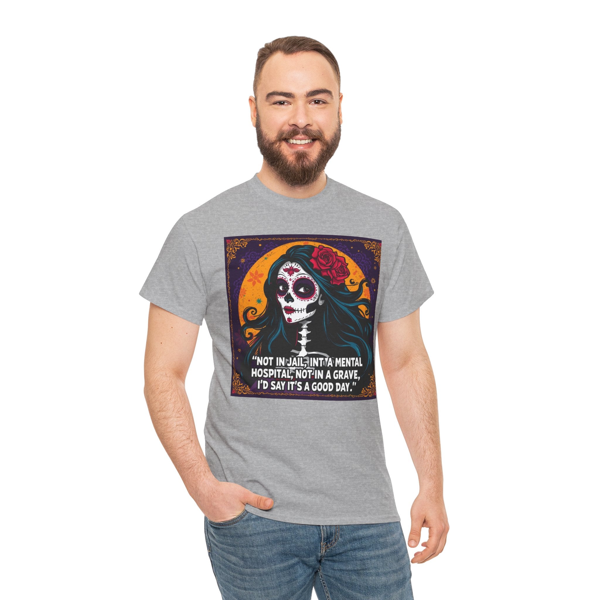 T-Shirt — Day of the Dead Sugar Skull Tee with Quote: "Not in jail, not in a mental hospital... I'd say it's a good day."