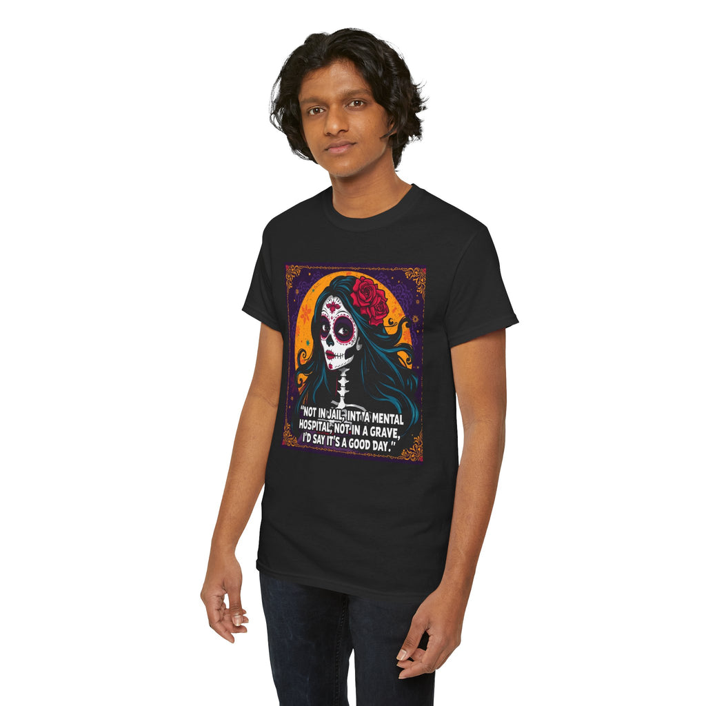 T-Shirt — Day of the Dead Sugar Skull Tee with Quote: "Not in jail, not in a mental hospital... I'd say it's a good day."