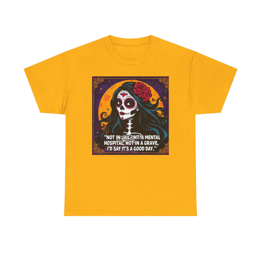 Day of the Dead Skull Tee — "Not in Jail, Not in a Mental Hospital…" Skull T-Shirt