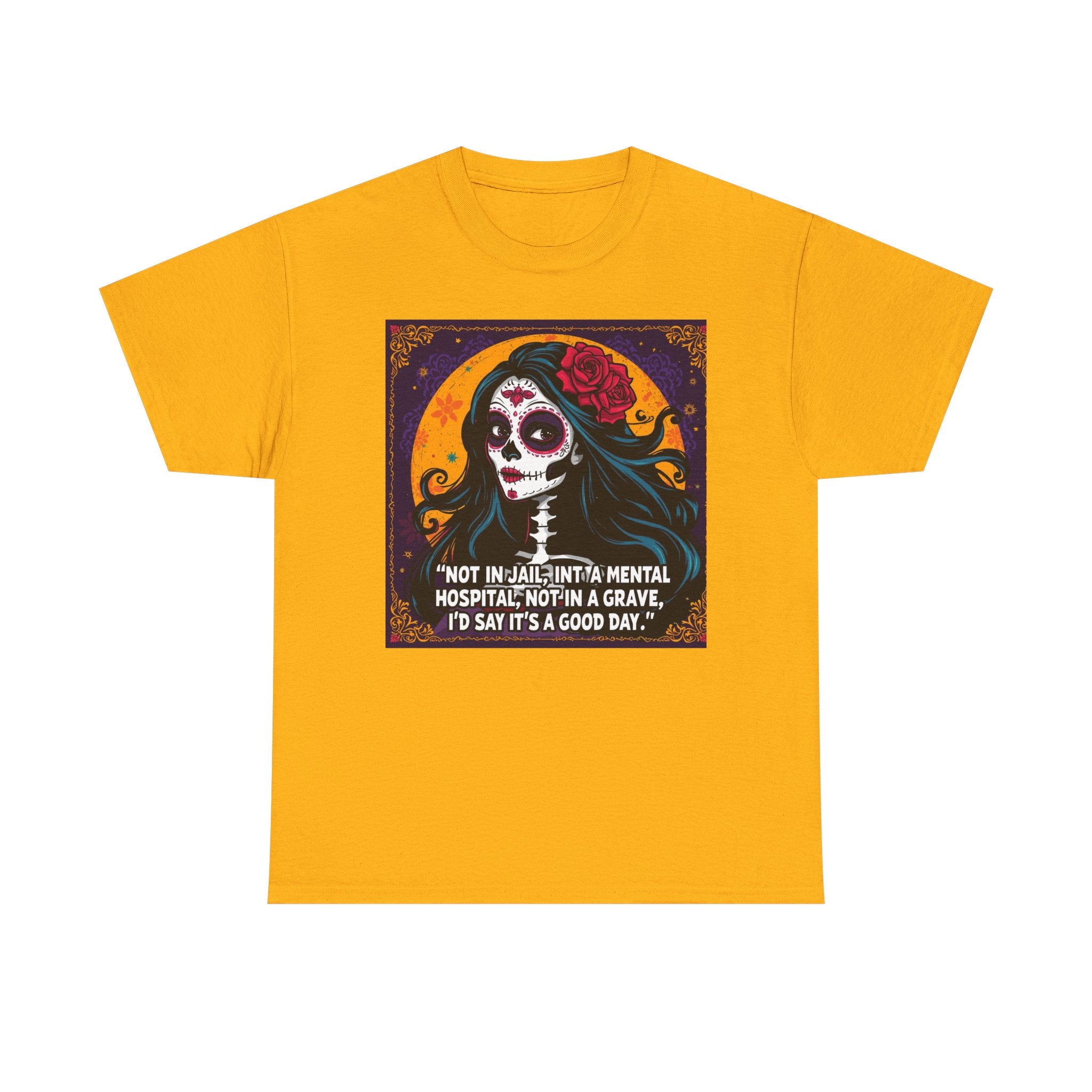 Day of the Dead Skull Tee — "Not in Jail, Not in a Mental Hospital…" Skull T-Shirt