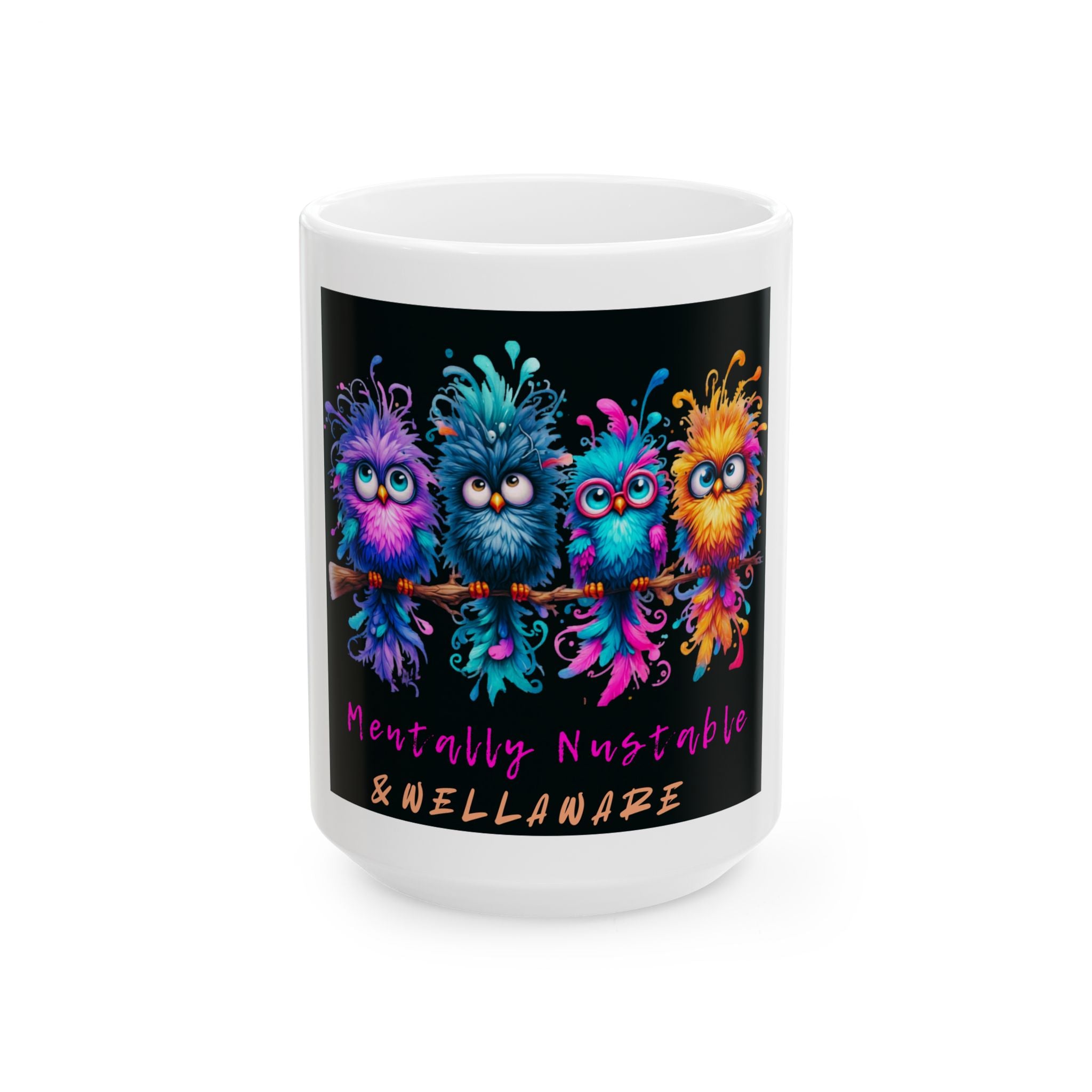Ceramic Mug - Colorful Fuzzy Birds "Mentally Nustable & Wellaware"