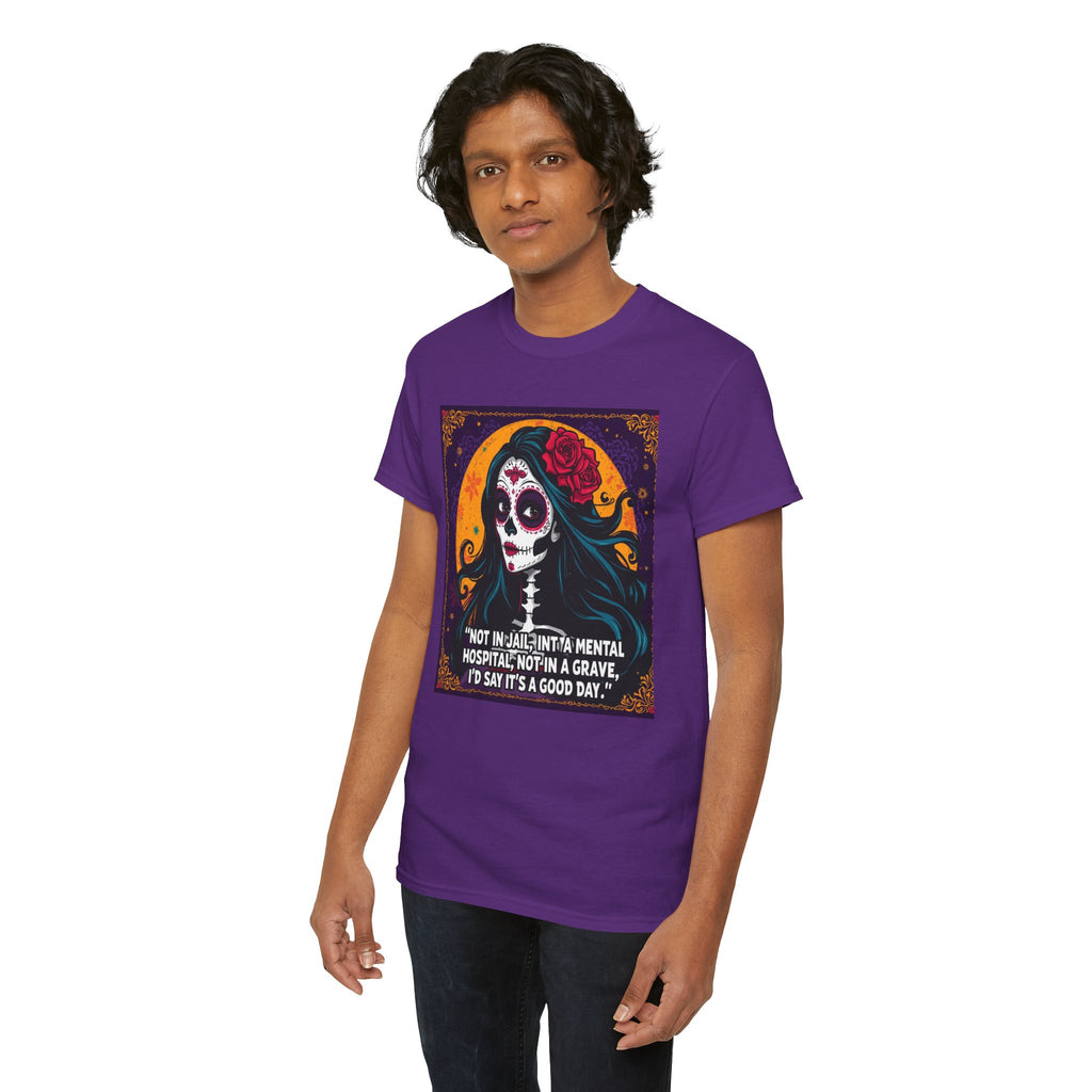 T-Shirt — Day of the Dead Sugar Skull Tee with Quote: "Not in jail, not in a mental hospital... I'd say it's a good day."
