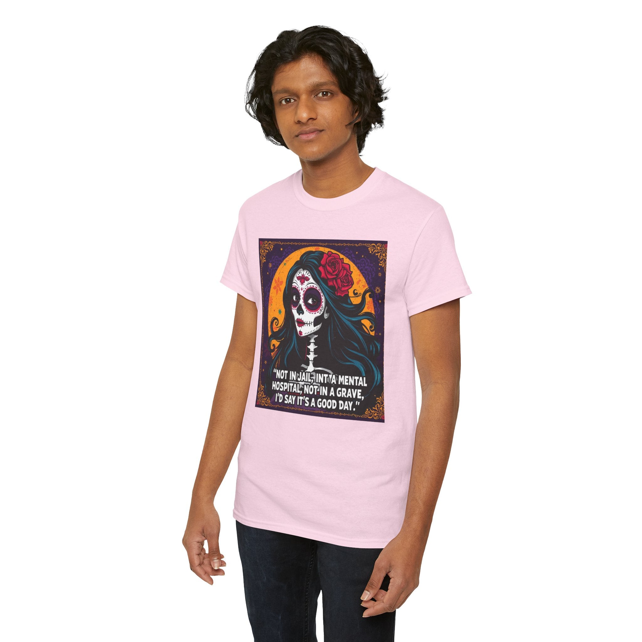 T-Shirt — Day of the Dead Sugar Skull Tee with Quote: "Not in jail, not in a mental hospital... I'd say it's a good day."