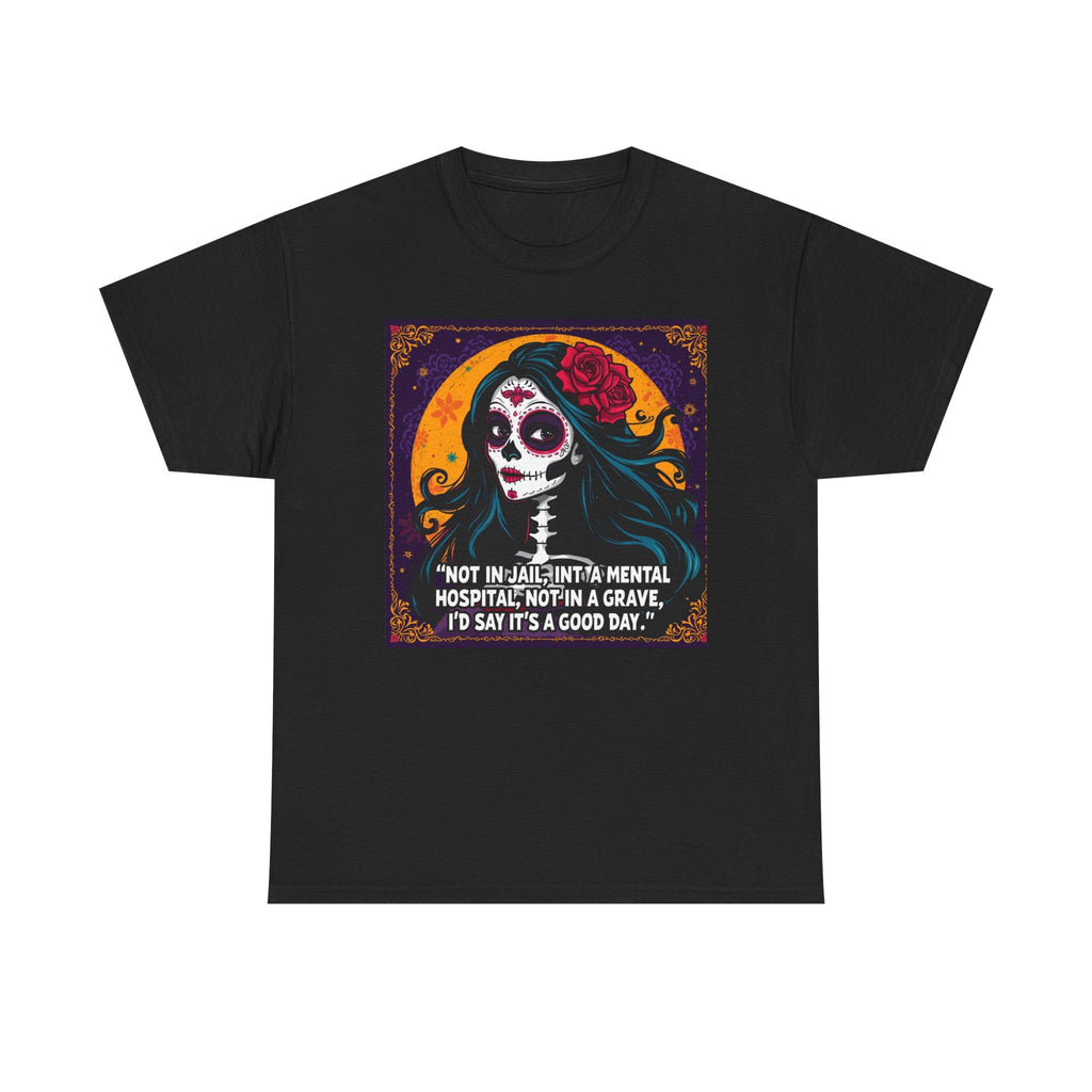 Day of the Dead Skull Tee — "Not in Jail, Not in a Mental Hospital…" Skull T-Shirt