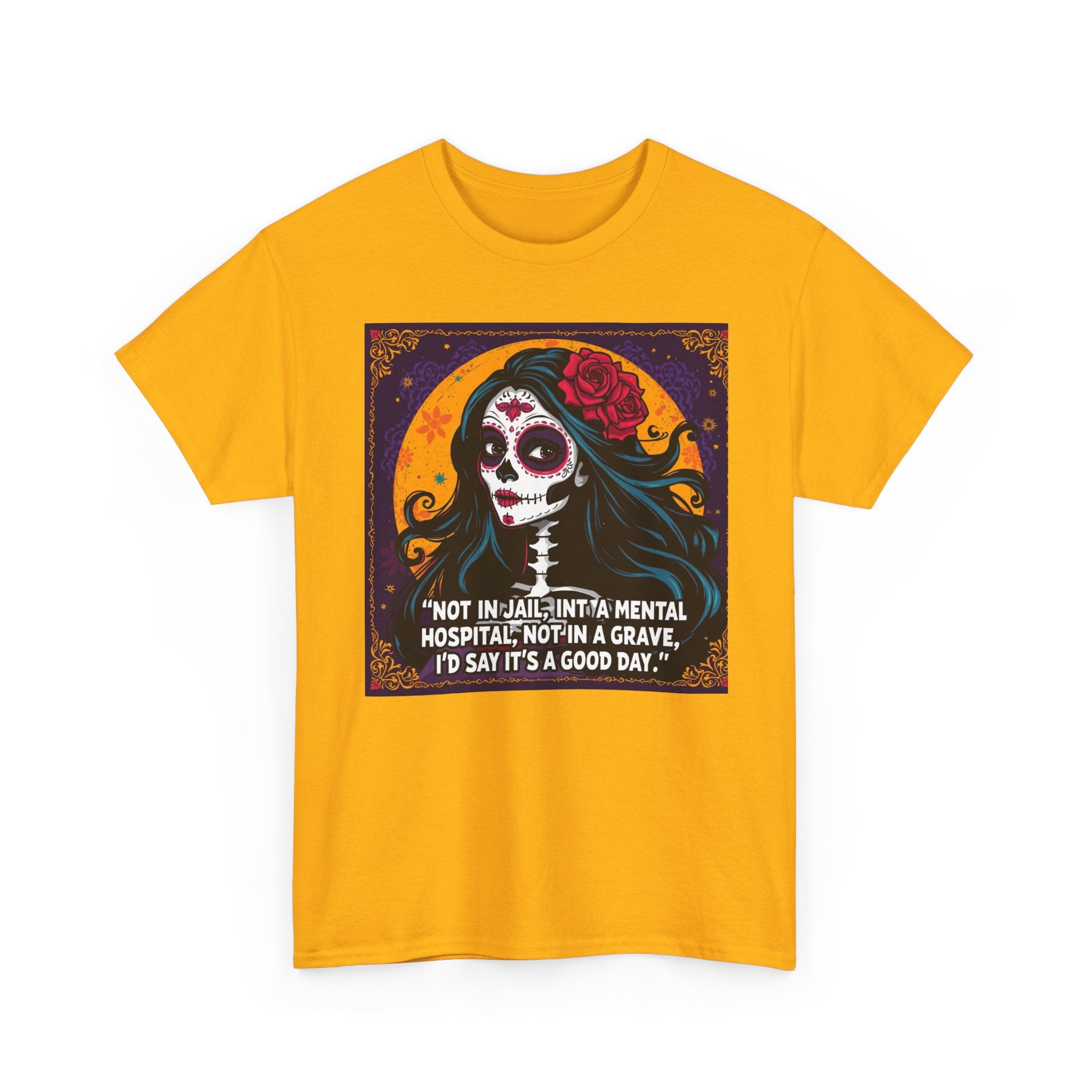 Day of the Dead Skull Tee – "Not in Jail, Not in a Mental Hospital..."