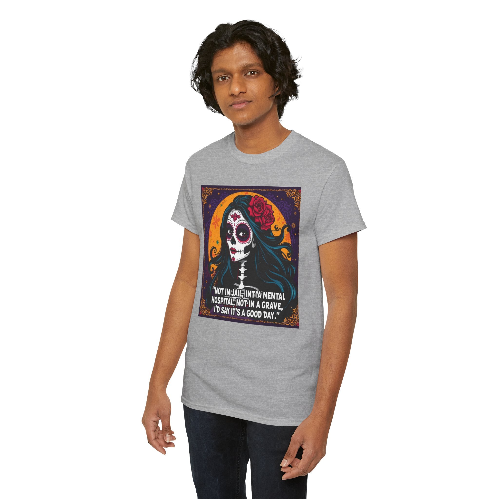 T-Shirt — Day of the Dead Sugar Skull Tee with Quote: "Not in jail, not in a mental hospital... I'd say it's a good day."