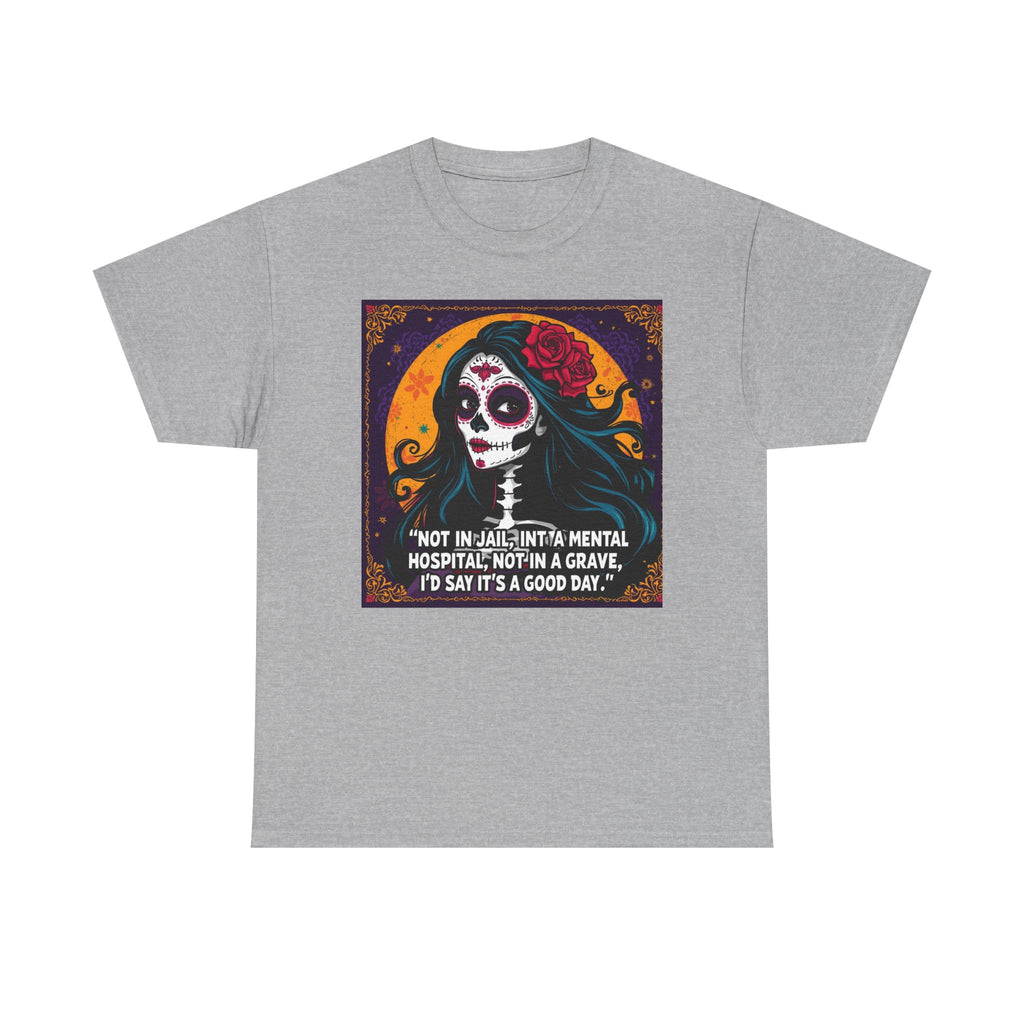 Day of the Dead Skull Tee — "Not in Jail, Not in a Mental Hospital…" Skull T-Shirt