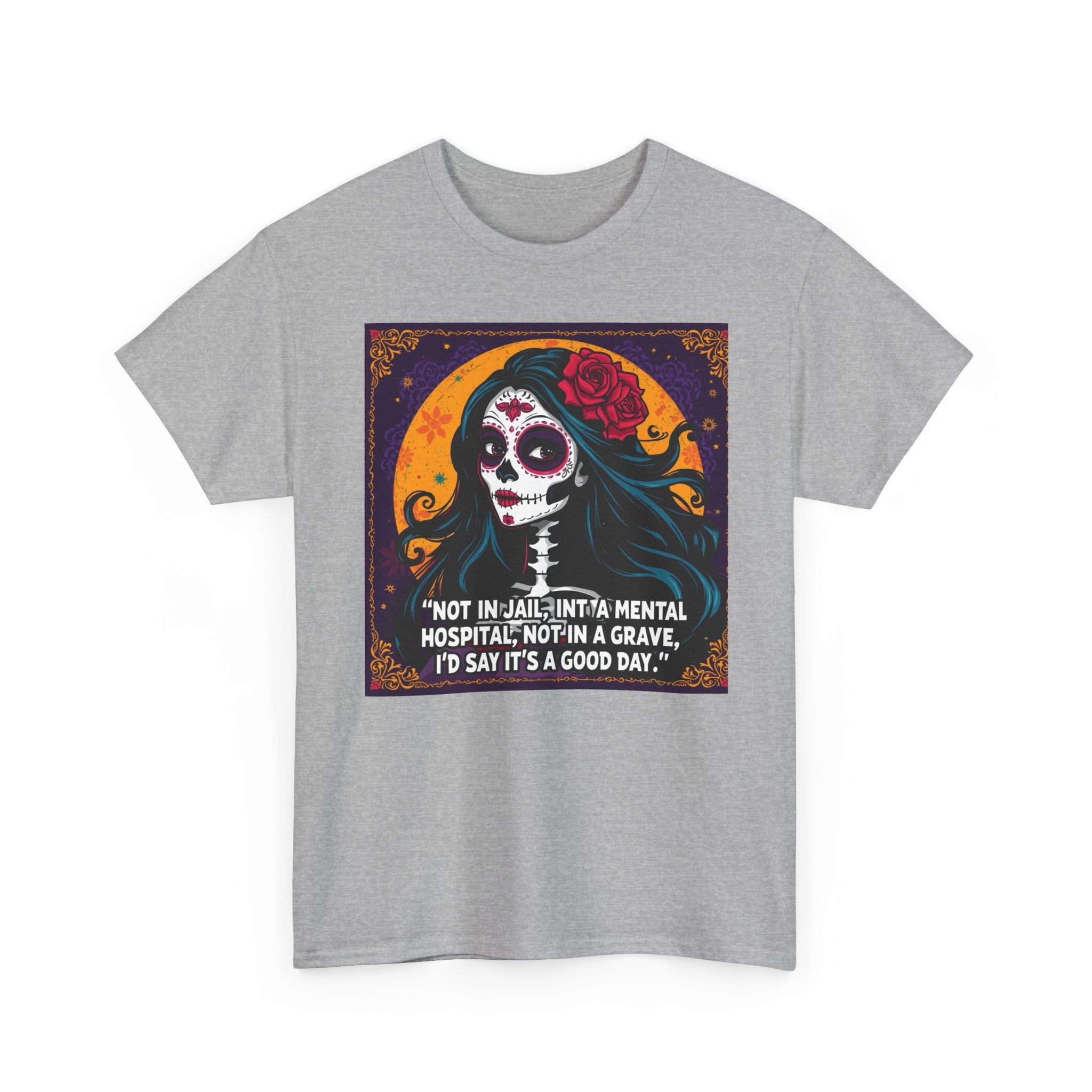 Day of the Dead Skull Tee – "Not in Jail, Not in a Mental Hospital..."