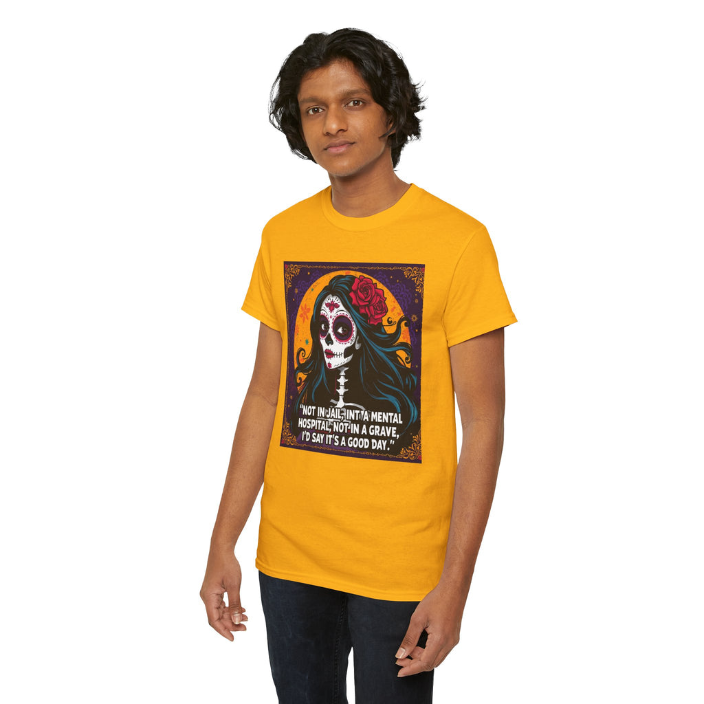 T-Shirt — Day of the Dead Sugar Skull Tee with Quote: "Not in jail, not in a mental hospital... I'd say it's a good day."